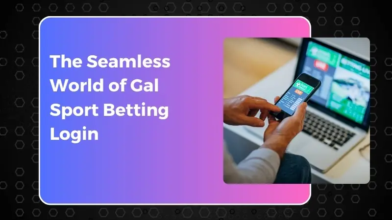 The Seamless World of Gal Sport Betting Login
